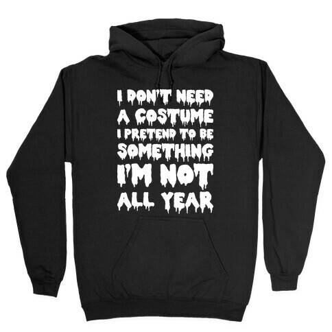 I Don't Need A Costume I Pretend To Be Someone I'm Not All Year Hooded Sweatshirt