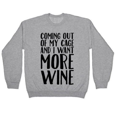 Coming Out of My Cage and I Want More Wine Parody Pullover