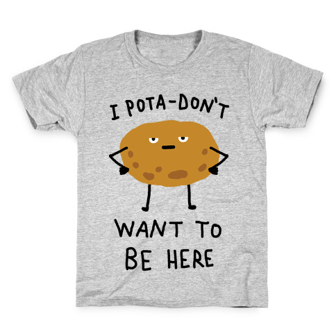 I Pota-Don't Want To Be Here Potato Kids T-Shirt