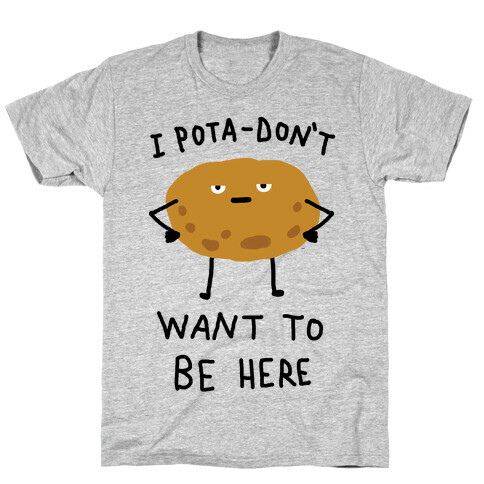 I Pota-Don't Want To Be Here Potato T-Shirt