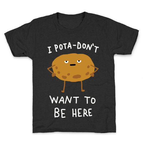 I Pota-Don't Want To Be Here Potato Kids T-Shirt