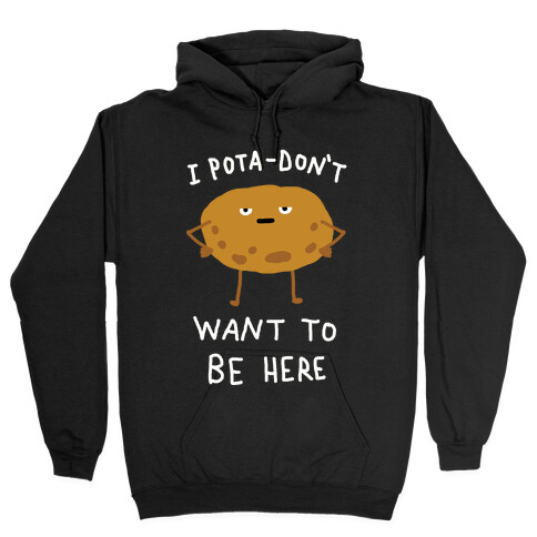 I Pota-Don't Want To Be Here Potato Hooded Sweatshirt