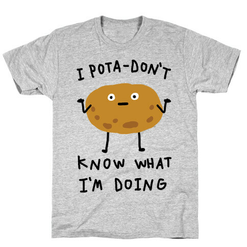 I Pota-Don't Know What I'm Doing Potato T-Shirt