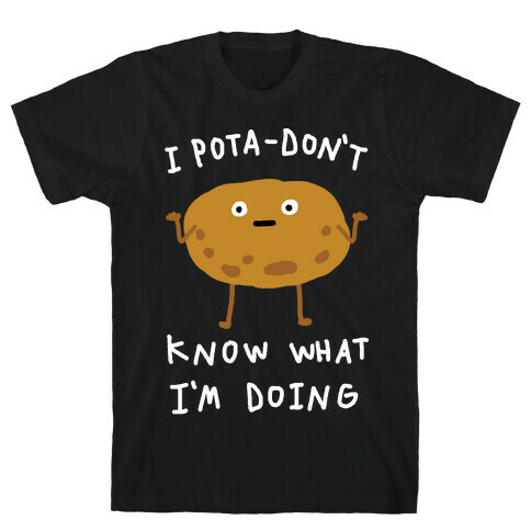 I Pota-Don't Know What I'm Doing Potato T-Shirt