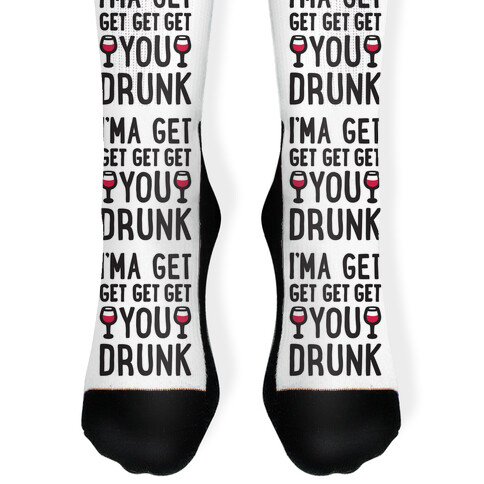 I'ma Get Get Get Get You Drunk Sock