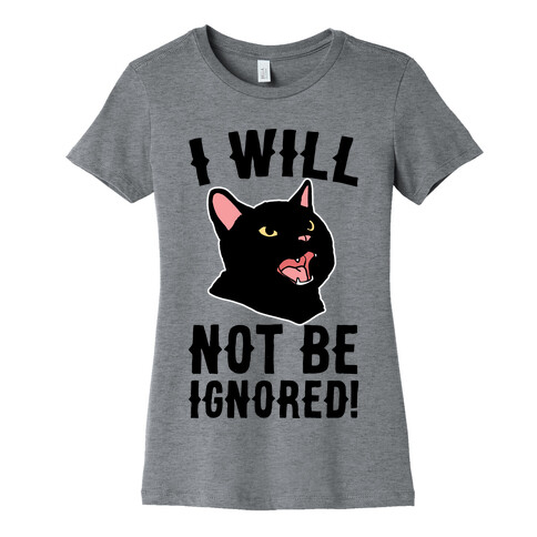 I Will Not Be Ignored  Womens T-Shirt