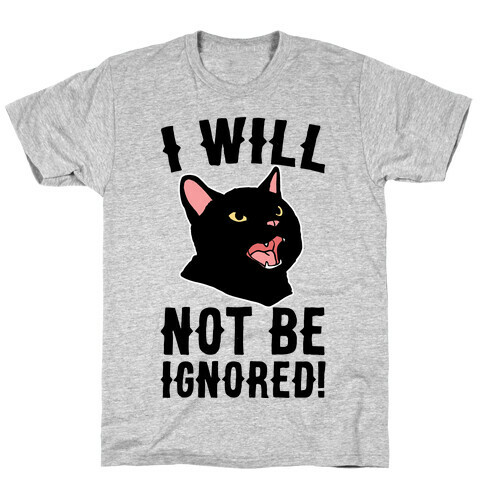 I Will Not Be Ignored  T-Shirt