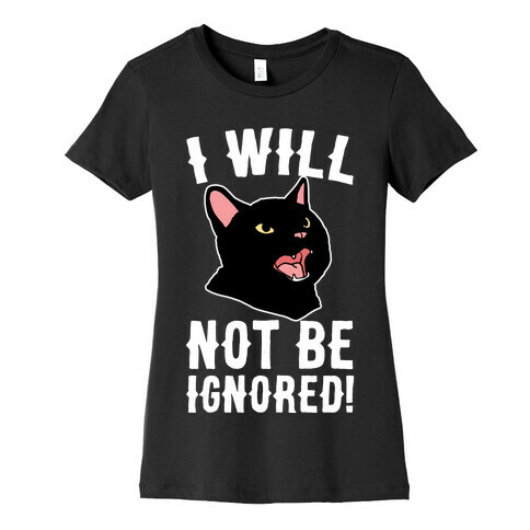 I Will Not Be Ignored  Womens T-Shirt