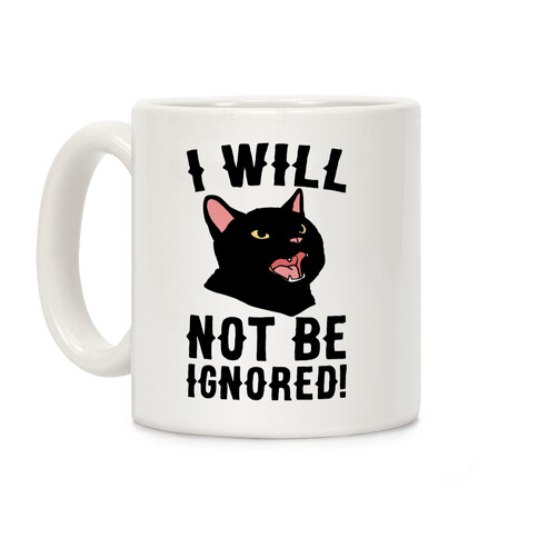 I Will Not Be Ignored  Coffee Mug