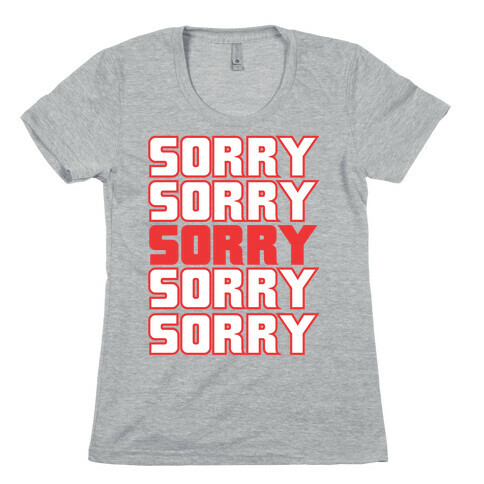 Sorry Sorry Sorry Womens T-Shirt