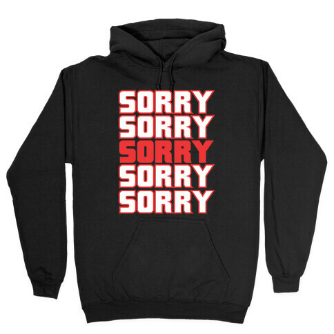 Sorry Sorry Sorry Hooded Sweatshirt