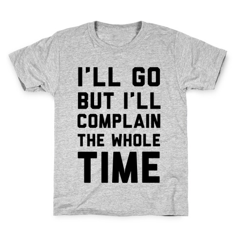 I'll Go But I'll Complain the Whole Time Kids T-Shirt