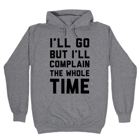 I'll Go But I'll Complain the Whole Time Hooded Sweatshirt