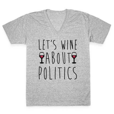 Let's Wine About Politics  V-Neck Tee Shirt