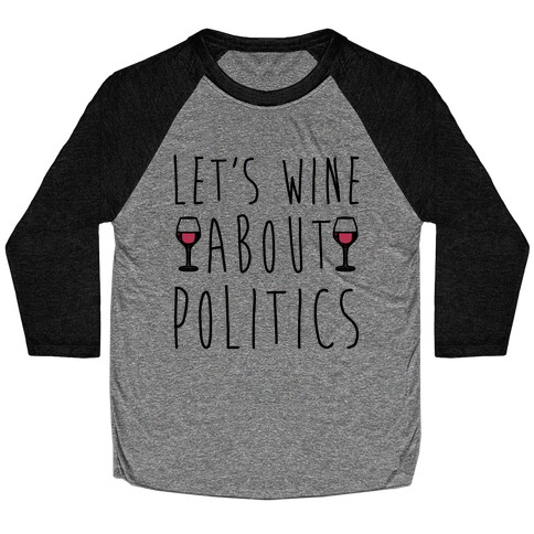 Let's Wine About Politics  Baseball Tee