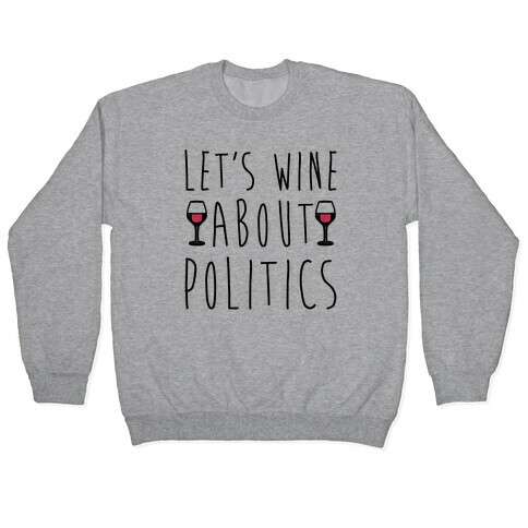 Let's Wine About Politics  Pullover