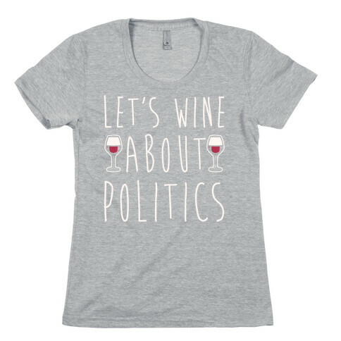 Let's Wine About Politics White Print Womens T-Shirt