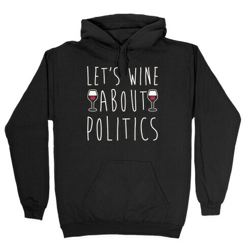 Let's Wine About Politics White Print Hooded Sweatshirt