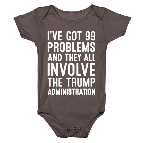 I've Got 99 Problems And They All Involve The Trump Administration  Baby One-Piece