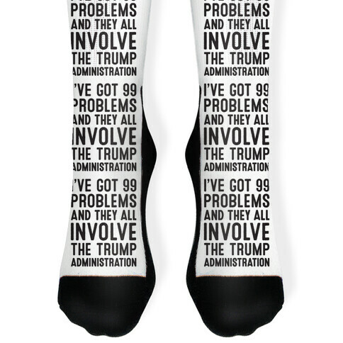 I've Got 99 Problems And They All Involve The Trump Administration  Sock