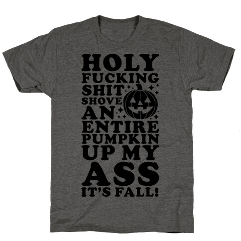 Holy F***ing Shit Shove an Entire Pumpkin Up My Ass It's Fall T-Shirt