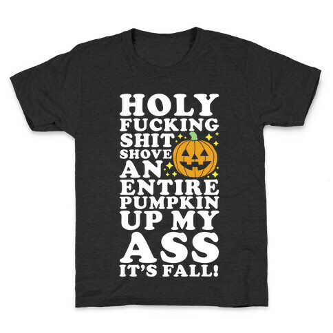 Holy F***ing Shit Shove an Entire Pumpkin Up My Ass It's Fall Kids T-Shirt