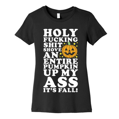 Holy F***ing Shit Shove an Entire Pumpkin Up My Ass It's Fall Womens T-Shirt