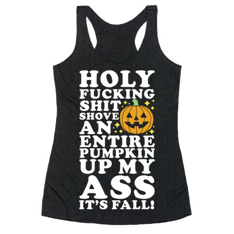 Holy F***ing Shit Shove an Entire Pumpkin Up My Ass It's Fall Racerback Tank Top