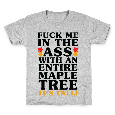 F*** Me In The Ass With An Entire Maple Tree It's Fall Kids T-Shirt