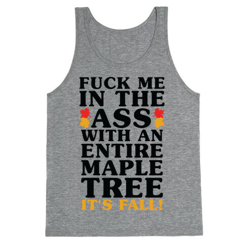 F*** Me In The Ass With An Entire Maple Tree It's Fall Tank Top