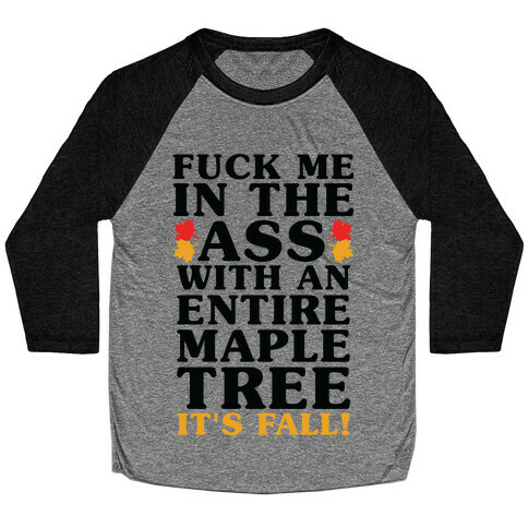 F*** Me In The Ass With An Entire Maple Tree It's Fall Baseball Tee
