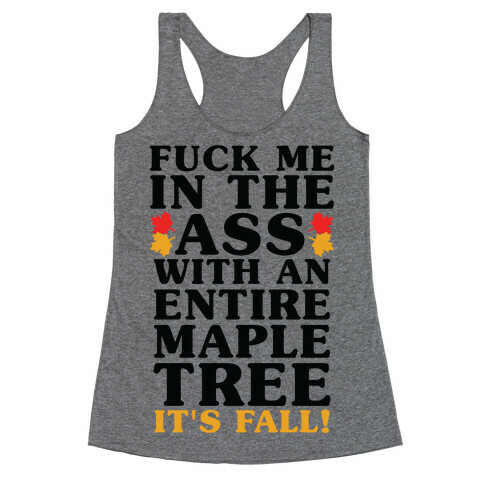 F*** Me In The Ass With An Entire Maple Tree It's Fall Racerback Tank Top
