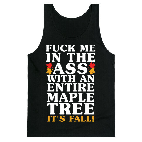 F*** Me In The Ass With An Entire Maple Tree It's Fall Tank Top