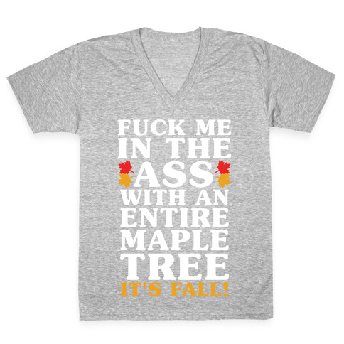 F*** Me In The Ass With An Entire Maple Tree It's Fall V-Neck Tee Shirt