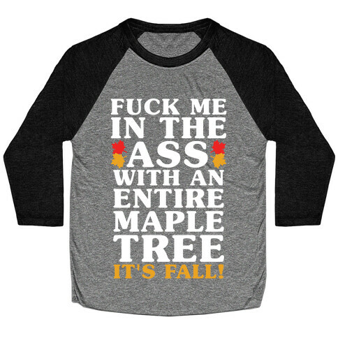 F*** Me In The Ass With An Entire Maple Tree It's Fall Baseball Tee