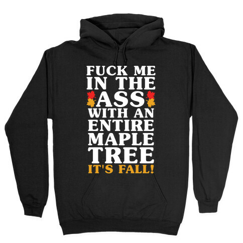 F*** Me In The Ass With An Entire Maple Tree It's Fall Hooded Sweatshirt