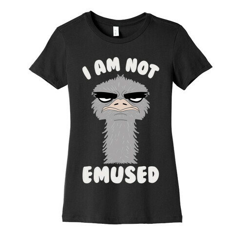 I Am Not Emused... Womens T-Shirt