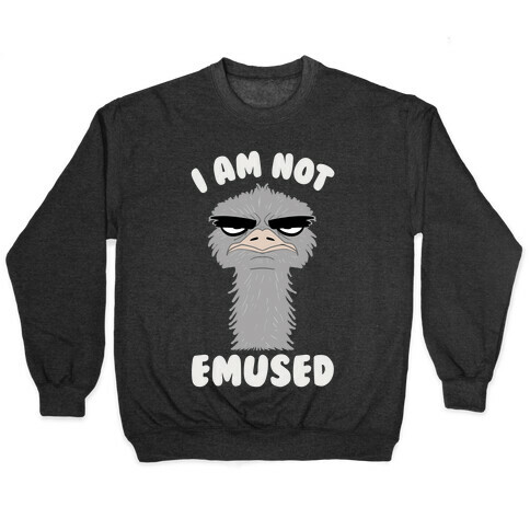 I Am Not Emused... Pullover