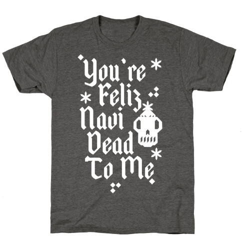 You're Feliz NaviDEAD To Me T-Shirt