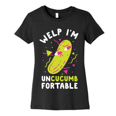 Welp I'm Uncucumbfortable Womens T-Shirt