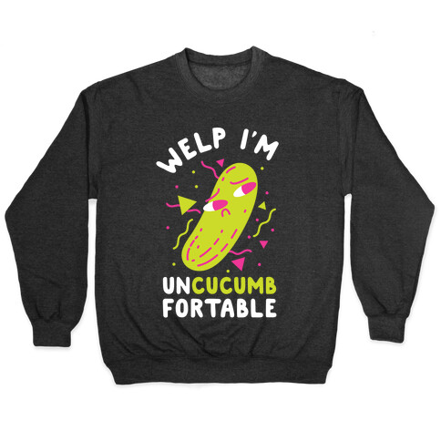 Welp I'm Uncucumbfortable Pullover