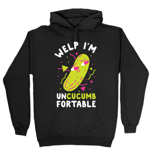 Welp I'm Uncucumbfortable Hooded Sweatshirt