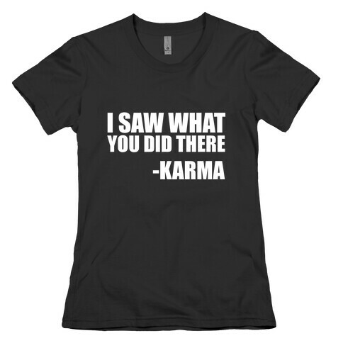 I Saw What You Did There- Karma Womens T-Shirt