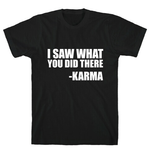 I Saw What You Did There- Karma T-Shirt