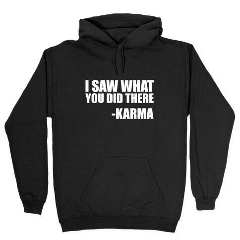 I Saw What You Did There- Karma Hooded Sweatshirt