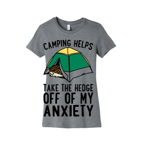 Camping Helps Take The Hedge Off Of My Anxiety  Womens T-Shirt