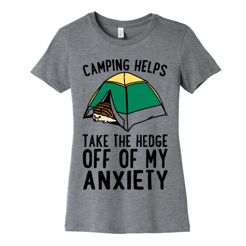 Camping Helps Take The Hedge Off Of My Anxiety  Womens T-Shirt