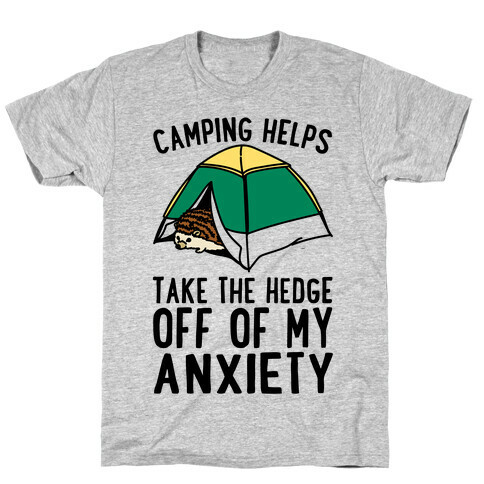 Camping Helps Take The Hedge Off Of My Anxiety  T-Shirt