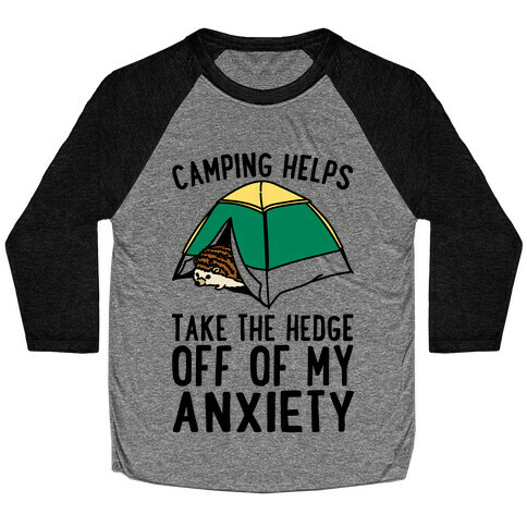 Camping Helps Take The Hedge Off Of My Anxiety  Baseball Tee