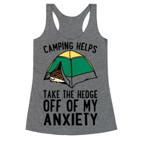 Camping Helps Take The Hedge Off Of My Anxiety  Racerback Tank Top